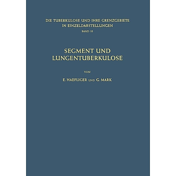 Segment und Lungentuberkulose / Die Tuberkulose und ihre Grenzgebiete in Einzeldarstellungen Bd.10, E. Haefliger, G. Mark