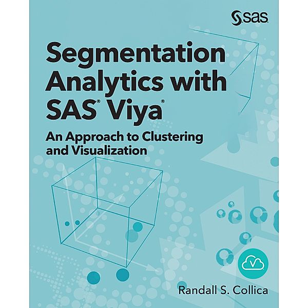 Segmentation Analytics with SAS Viya, Randall S. Collica
