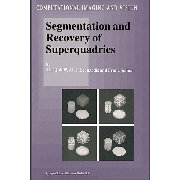 Segmentation and Recovery of Superquadrics / Computational Imaging and Vision Bd.20, Ales Jaklic, Ales Leonardis, F. Solina