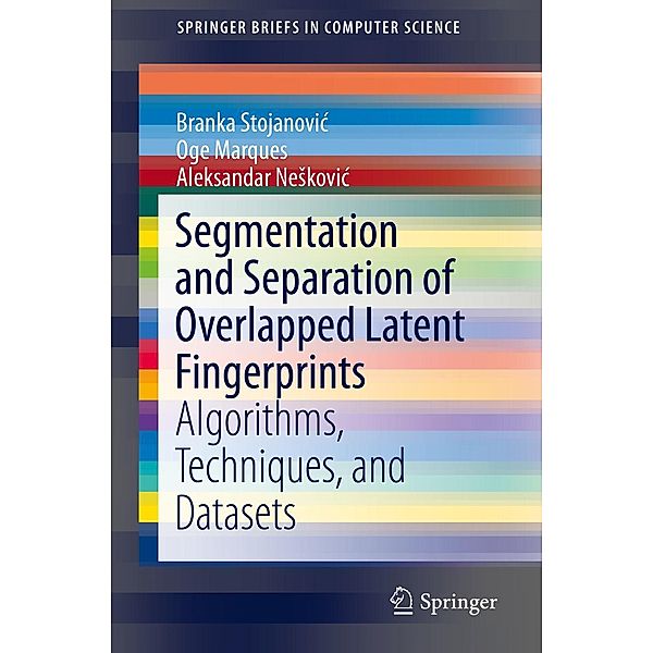 Segmentation and Separation of Overlapped Latent Fingerprints / SpringerBriefs in Computer Science, Branka Stojanovic, Oge Marques, Aleksandar Neskovic