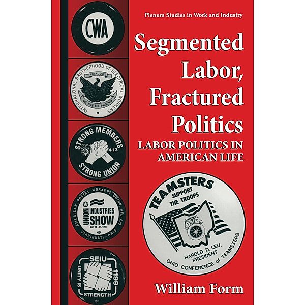 Segmented Labor, Fractured Politics / Springer Studies in Work and Industry, William Form