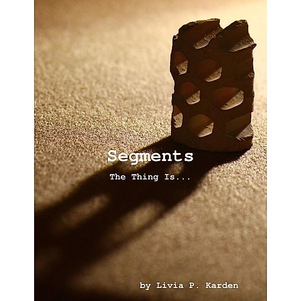 Segments: The Thing Is, Livia P. Karden