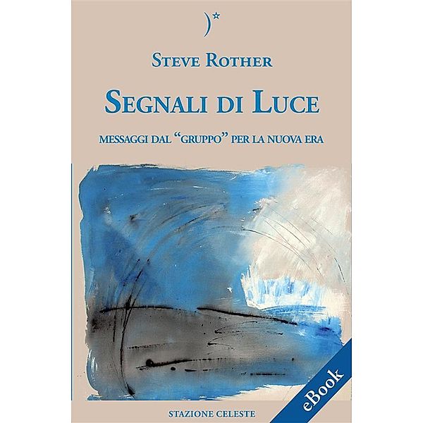 Segnali Di Luce - Messaggi dal Gruppo per la Nuova Era / Biblioteca Celeste Bd.7, Steve Rother