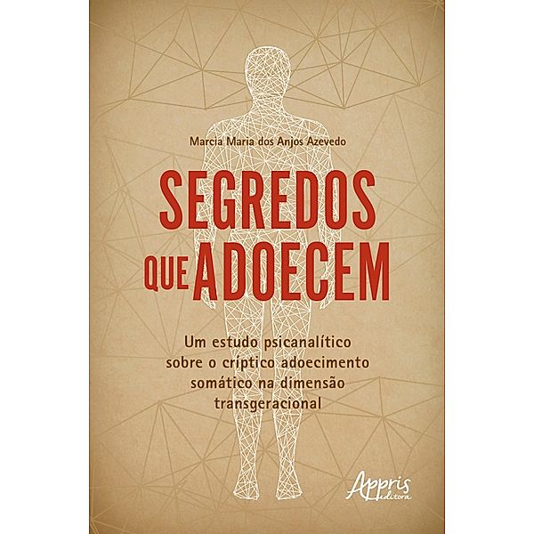 Segredos que Adoecem: Um Estudo Psicanalítico sobre o Críptico Adoecimento Somático na Dimensão Transgeracional, Marcia Maria dos Anjos Azevedo