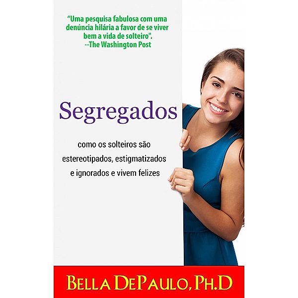 Segregados: como os solteiros são estereotipados, estigmatizados e ignorados e vivem felizes, Bella Depaulo