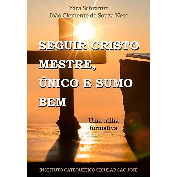 Seguir Cristo Mestre. Único e Sumo Bem, Yara Schramm, João Clemente de Souza Neto