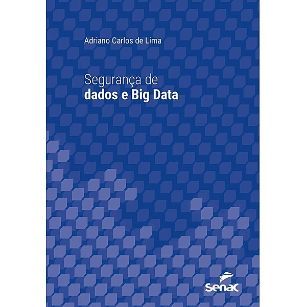 Segurança de dados e Big Data / Série Universitária, Adriano Carlos de Lima