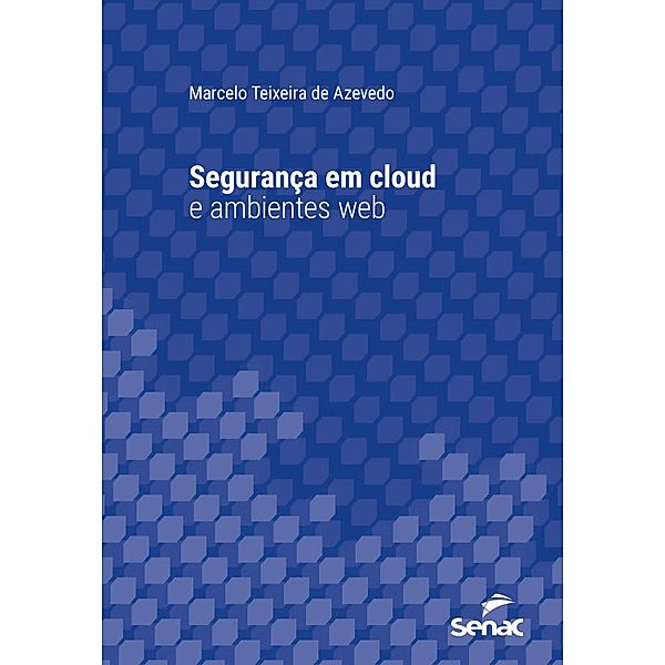 Segurança em cloud e ambientes web / Série Universitária, Marcelo Teixeira de Azevedo