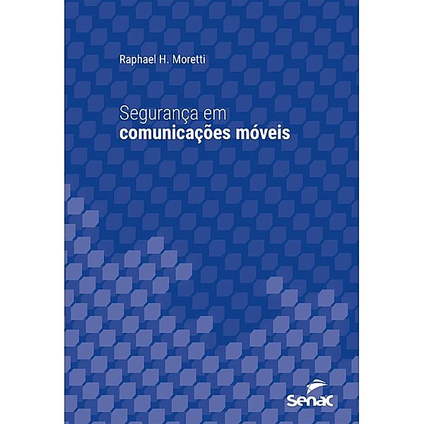 Segurança em comunicações móveis / Série Universitária, Raphael Hungaro Moretti