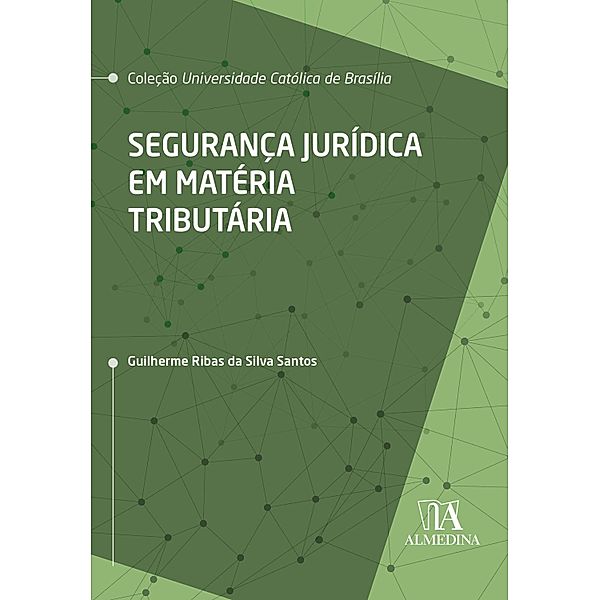 Segurança Jurídica em Matéria Tributária / UCB, Guilherme Ribas da Silva Santos