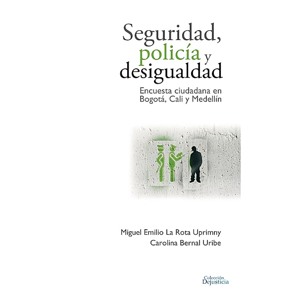 Seguridad, Policía y Desigualdad / Dejusticia, Miguel Emilio La Rota, Carolina Bernal