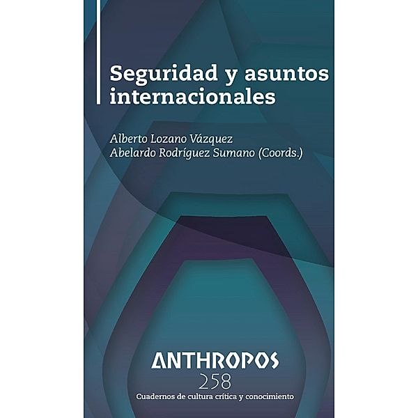 Seguridad y asuntos internacionales / Revista Anthropos Bd.258, Alberto Lozano Vázquez, Abelardo Rodríguez Sumano