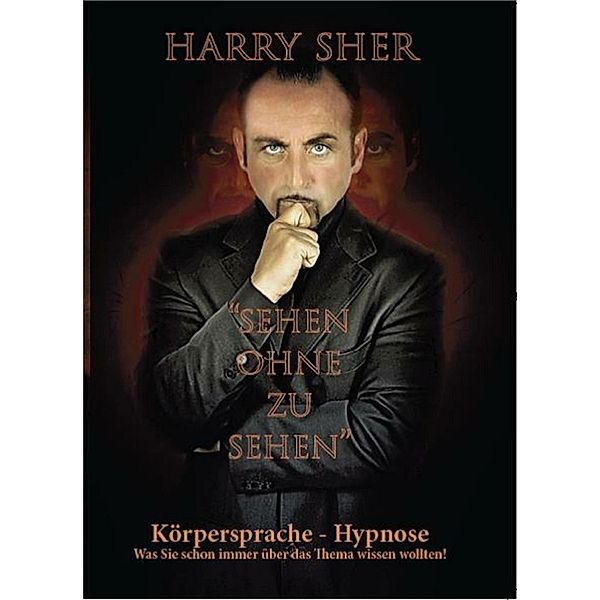 Sehen ohne zu Sehen - Körpersprache-Hypnose -, Harry Sher