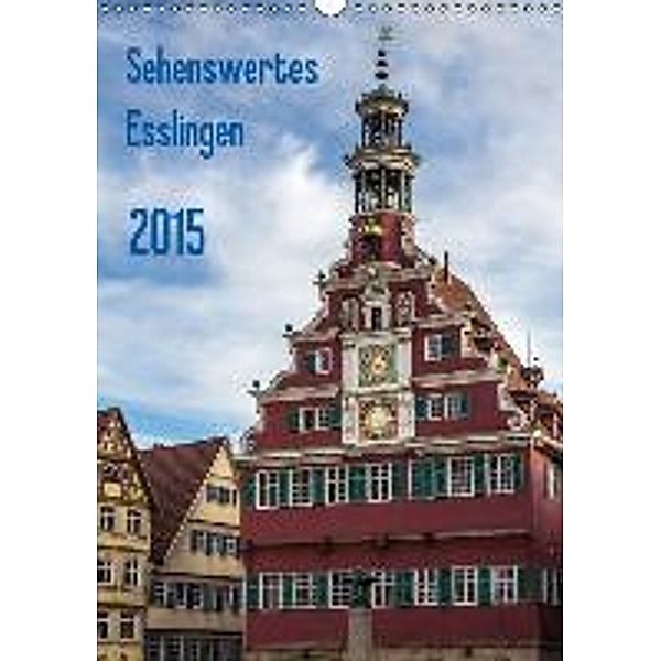 Sehenswertes Esslingen (Wandkalender 2015 DIN A3 hoch), Horst Eisele