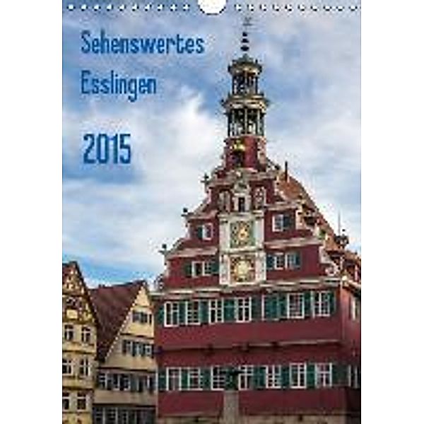 Sehenswertes Esslingen (Wandkalender 2015 DIN A4 hoch), Horst Eisele