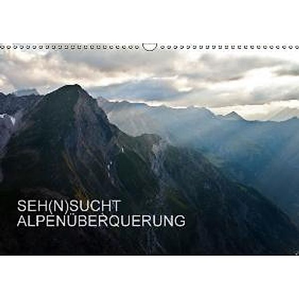 SEH(N)SUCHT ALPENÜBERQUERUNG (Wandkalender 2015 DIN A3 quer), Sebastian Matthias