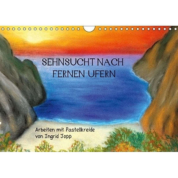 Sehnsucht nach fernen Ufern - Arbeiten mit Pastellkreide von Ingrid Jopp (Wandkalender 2017 DIN A4 quer), Ingrid Jopp
