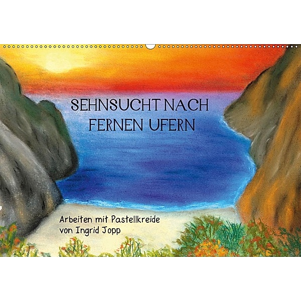Sehnsucht nach fernen Ufern - Arbeiten mit Pastellkreide von Ingrid Jopp (Wandkalender 2020 DIN A2 quer), Ingrid Jopp