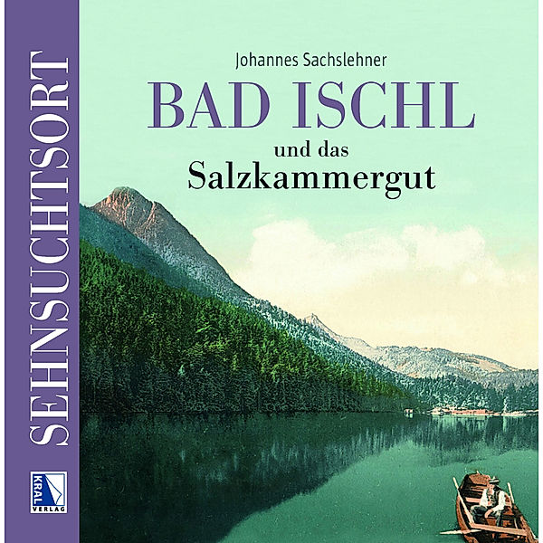 Sehnsuchtsort Bad Ischl und das Salzkammergut, Johannes Sachslehner