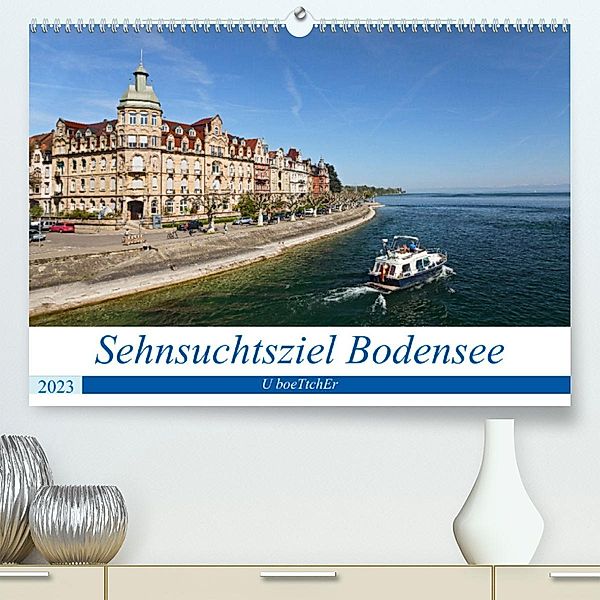 Sehnsuchtsziel Bodensee (Premium, hochwertiger DIN A2 Wandkalender 2023, Kunstdruck in Hochglanz), U boeTtchEr