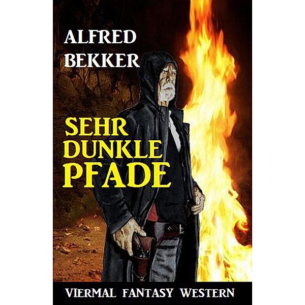 Sehr dunkle Pfade: Viermal Fantasy Western, Alfred Bekker