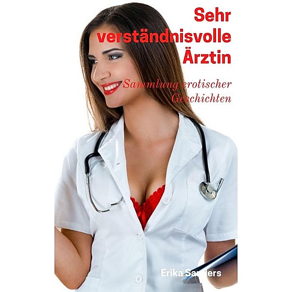 Sehr Verständnisvolle Ärztin (Sammlung erotischer Geschichten, #12) / Sammlung erotischer Geschichten, Erika Sanders