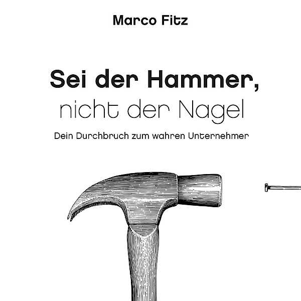 Sei der Hammer, nicht der Nagel, Marco Fitz
