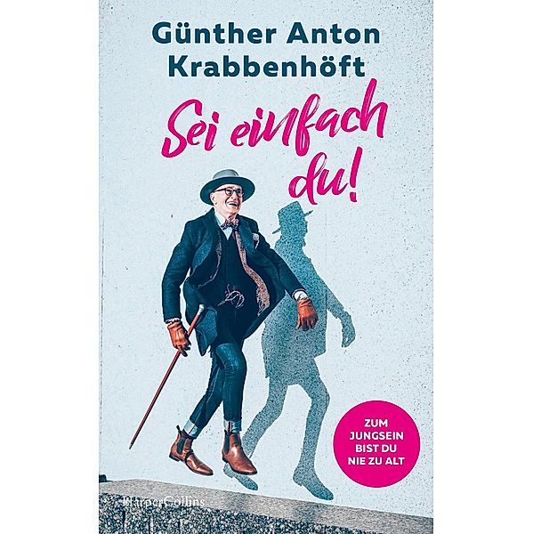 Sei einfach du! - Zum Jungsein bist du nie zu alt, Günther Anton Krabbenhöft