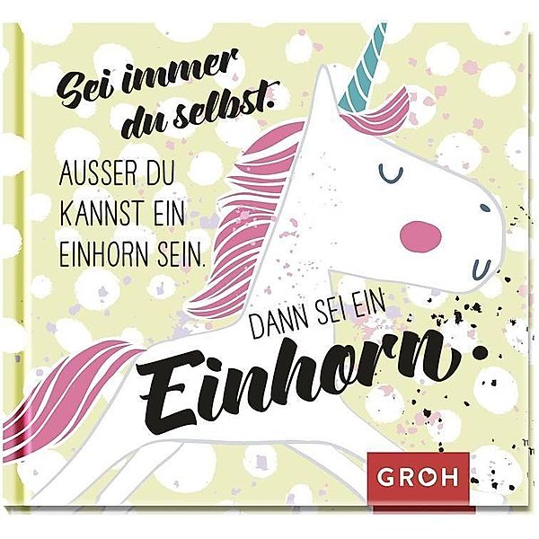 Sei immer du selbst. Außer du kannst ein Einhorn sein, dann sei ein Einhorn