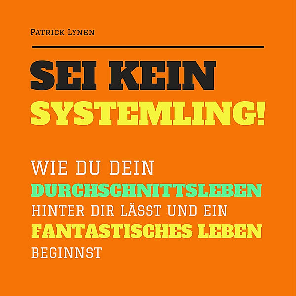 Sei kein Systemling! Ändere Dein Denken, ändere Dein Leben, Patrick Lynen