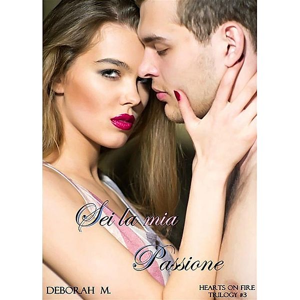 Sei la mia passione - Hearts on fire trilogy #3, Deborah M.