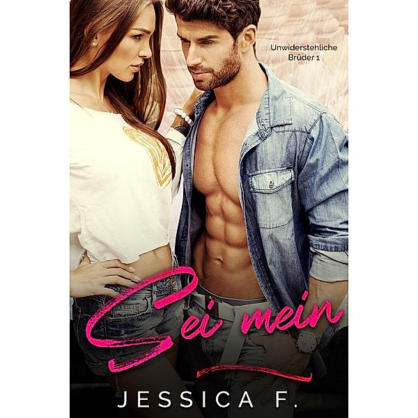 Sei mein: Milliardär Liebesromane (Unwiderstehliche Brüder, #1) / Unwiderstehliche Brüder, Jessica F.