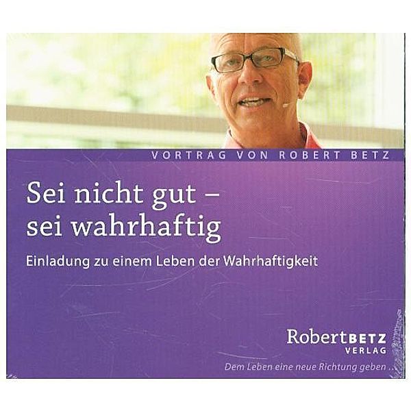 Sei nicht gut - sei wahrhaftig,Audio-CD, Robert Betz