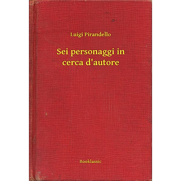 Sei personaggi in cerca d'autore, Luigi Pirandello