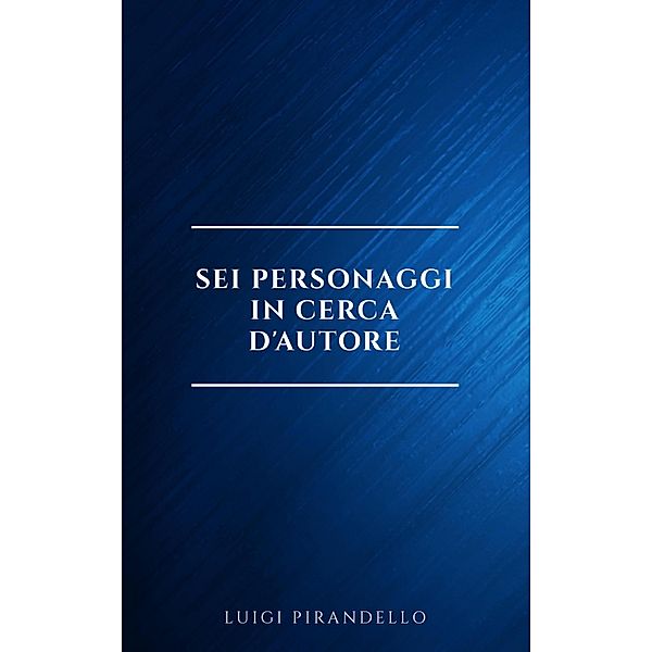 Sei personaggi in cerca d'autore, Luigi Pirandello