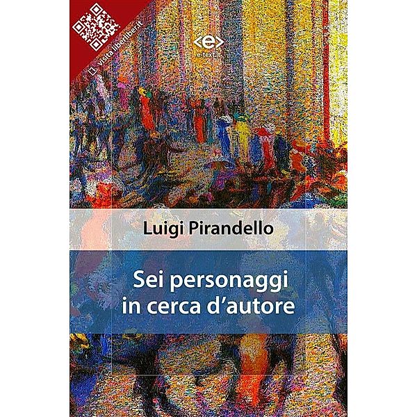Sei personaggi in cerca d'autore / Liber Liber, Luigi Pirandello