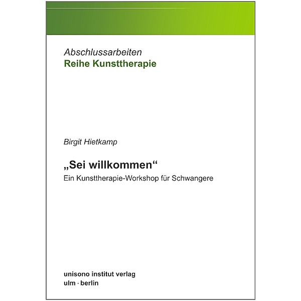 Sei willkommen - Ein Kunsttherapie-Workshop für Schwangere / Abschlussarbeiten Reihe Kunsttherapie Bd.1, Birgit Hietkamp