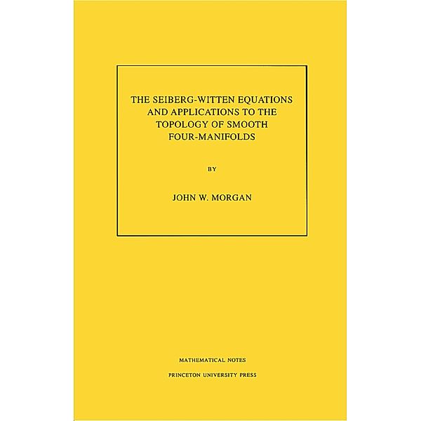 Seiberg-Witten Equations and Applications to the Topology of Smooth Four-Manifolds. (MN-44), Volume 44 / Mathematical Notes, John W. Morgan