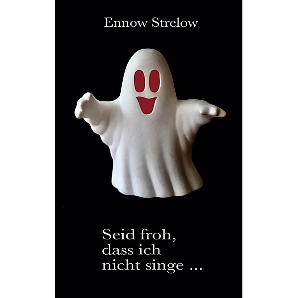 Seid froh, dass ich nicht singe..., Ennow Strelow