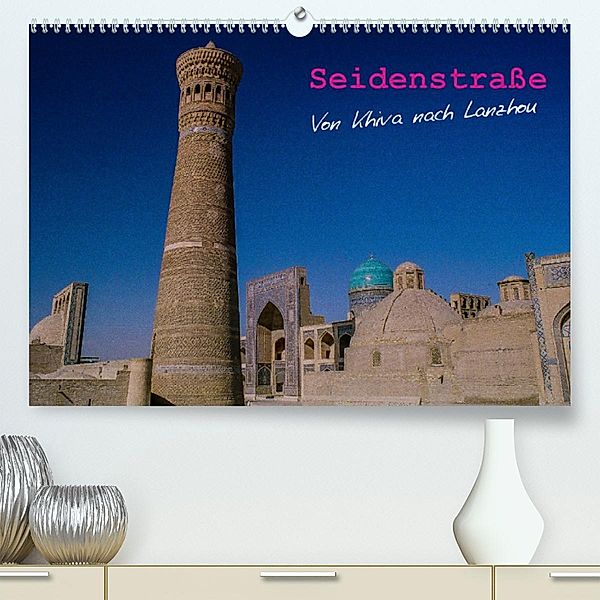 Seidenstraße - Khiva bis Lanzhou (Premium, hochwertiger DIN A2 Wandkalender 2023, Kunstdruck in Hochglanz), Thomas Bering