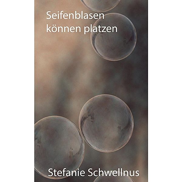 Seifenblasen können platzen, Stefanie Schwellnus