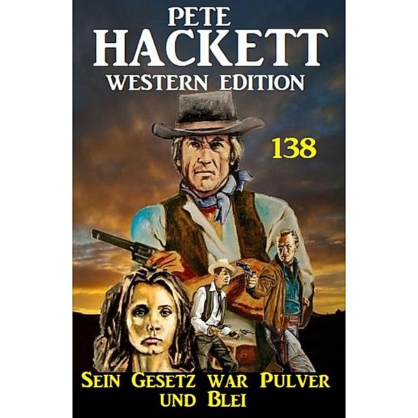 Sein Gesetz war aus Pulver und Blei: Pete Hackett Western Edition 138, Pete Hackett