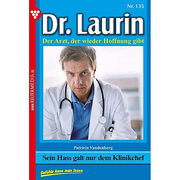 Sein Hass galt nur dem Klinikchef / Dr. Laurin Bd.135, Patricia Vandenberg