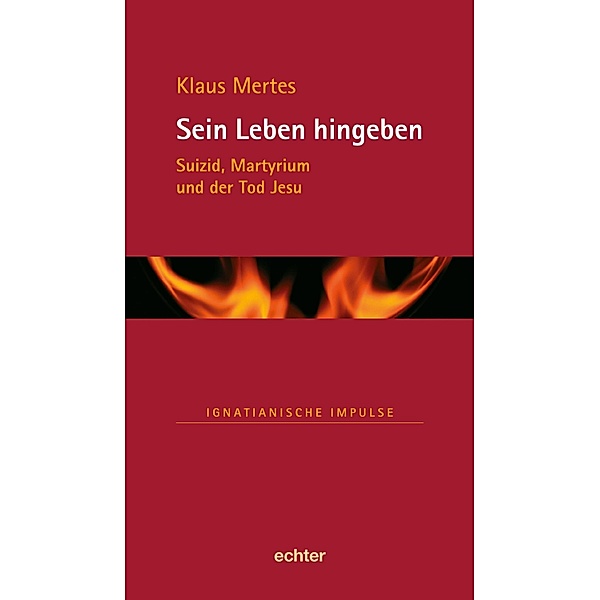 Sein Leben hingeben / Ignatianische Impulse Bd.46, Klaus Mertes