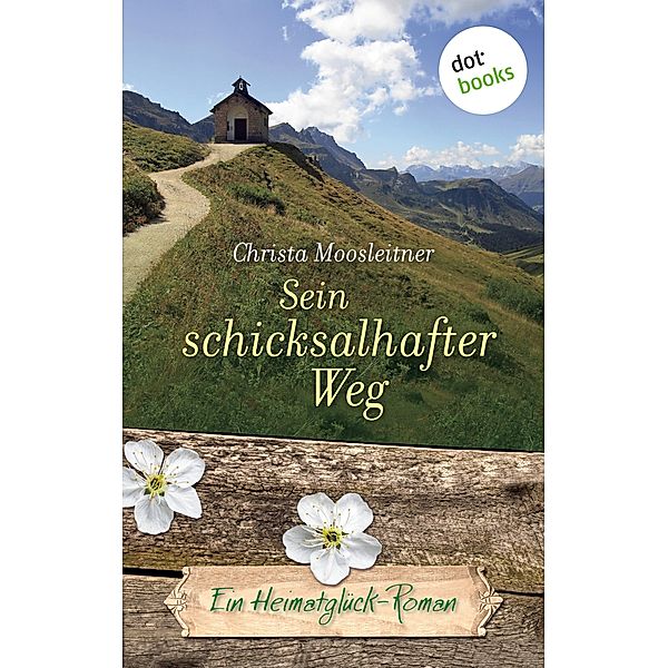 Sein schicksalhafter Weg / Heimatglück Bd.11, Christa Moosleitner