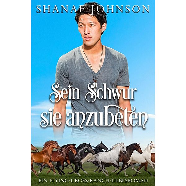 Sein Schwur, sie anzubeten / Ein Flying-Cross-Ranch-Liebesroman Bd.3, Shanae Johnson