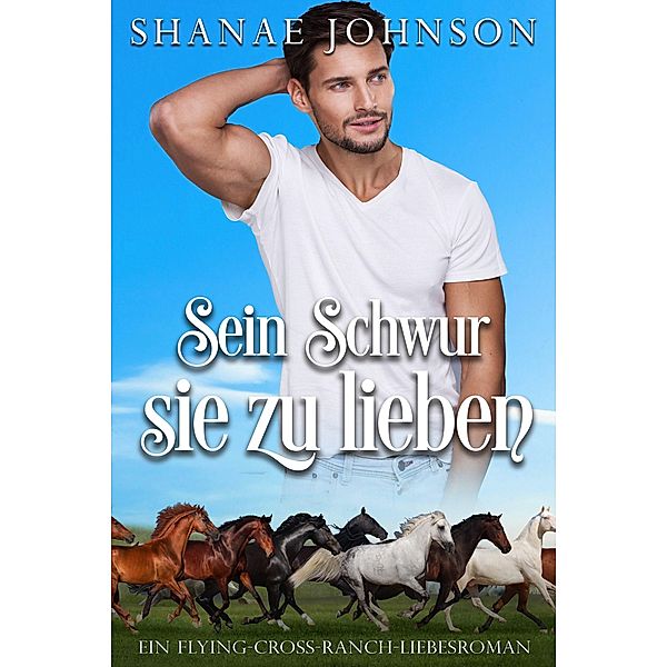 Sein Schwur, sie zu lieben (Ein Flying-Cross-Ranch-Liebesroman, #1) / Ein Flying-Cross-Ranch-Liebesroman, Shanae Johnson, Sonja Luise Herberth