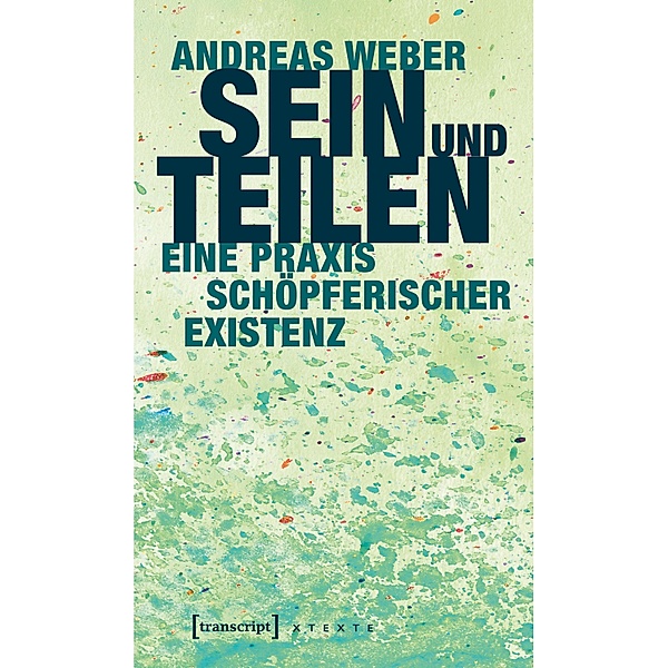 Sein und Teilen / X-Texte zu Kultur und Gesellschaft, Andreas Weber