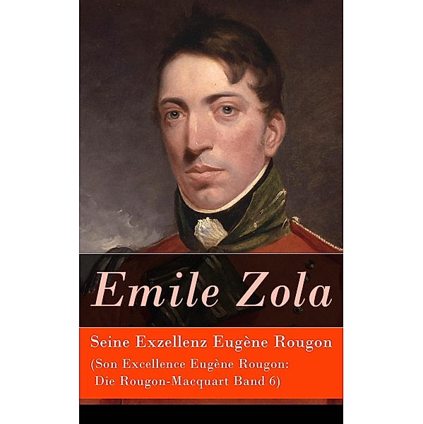 Seine Exzellenz Eugène Rougon (Son Excellence Eugène Rougon: Die Rougon-Macquart Band 6), Emile Zola