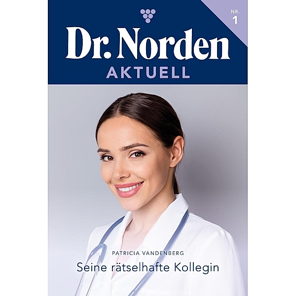 Seine rätselhafte Kollegin / Dr. Norden Aktuell Bd.1, Patricia Vandenberg